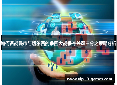 如何备战曼市与切尔西的争四大战争夺关键三分之策略分析