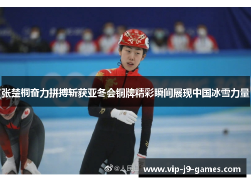 张楚桐奋力拼搏斩获亚冬会铜牌精彩瞬间展现中国冰雪力量