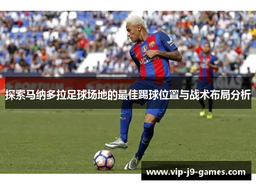 探索马纳多拉足球场地的最佳踢球位置与战术布局分析
