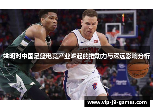 姚明对中国足篮电竞产业崛起的推动力与深远影响分析