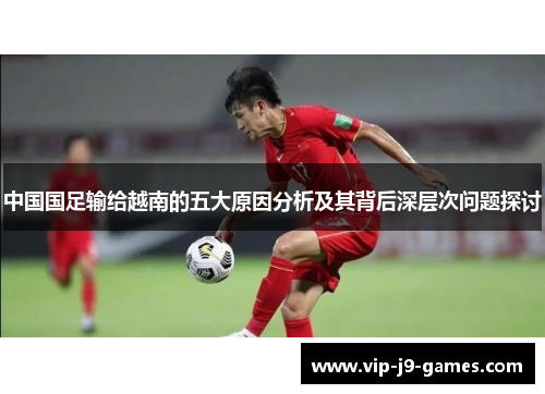 中国国足输给越南的五大原因分析及其背后深层次问题探讨