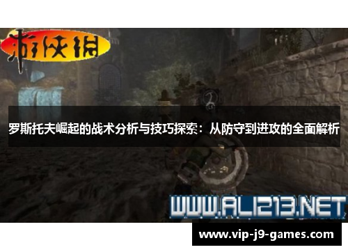 罗斯托夫崛起的战术分析与技巧探索：从防守到进攻的全面解析