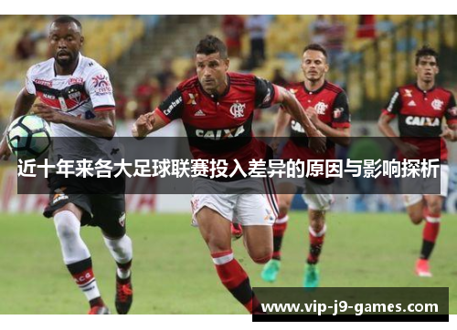 近十年来各大足球联赛投入差异的原因与影响探析