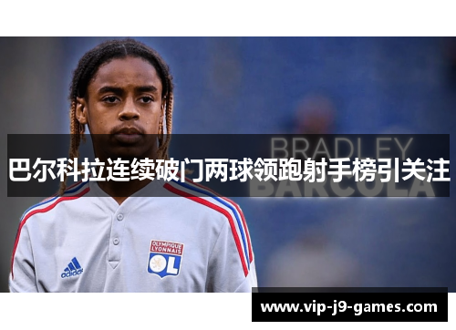 巴尔科拉连续破门两球领跑射手榜引关注