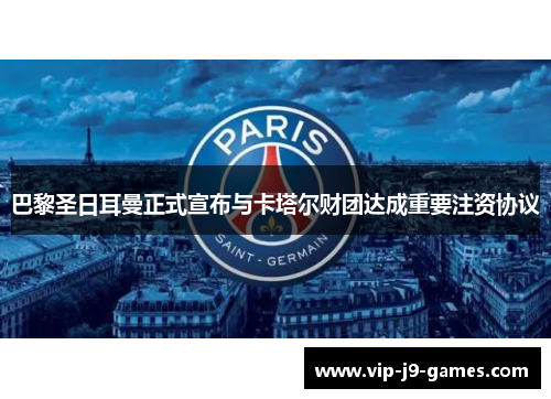 巴黎圣日耳曼正式宣布与卡塔尔财团达成重要注资协议